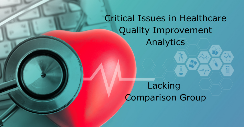 Critical Issues in Healthcare Quality Improvement Analytics - Lacking Comparison Groups